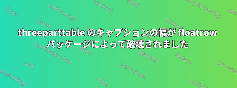 threeparttable のキャプションの幅が floatrow パッケージによって破壊されました