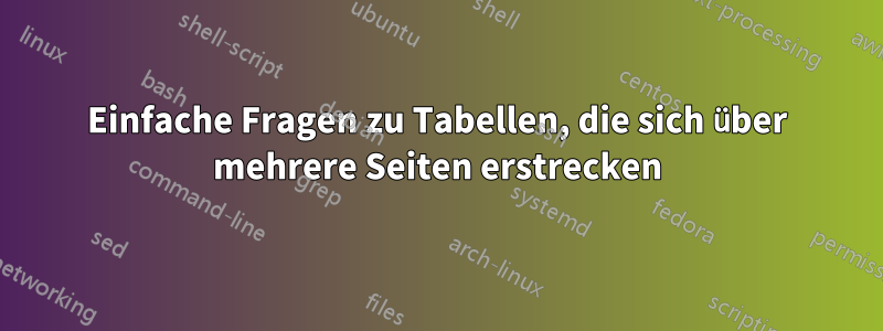 Einfache Fragen zu Tabellen, die sich über mehrere Seiten erstrecken