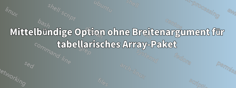 Mittelbündige Option ohne Breitenargument für tabellarisches Array-Paket