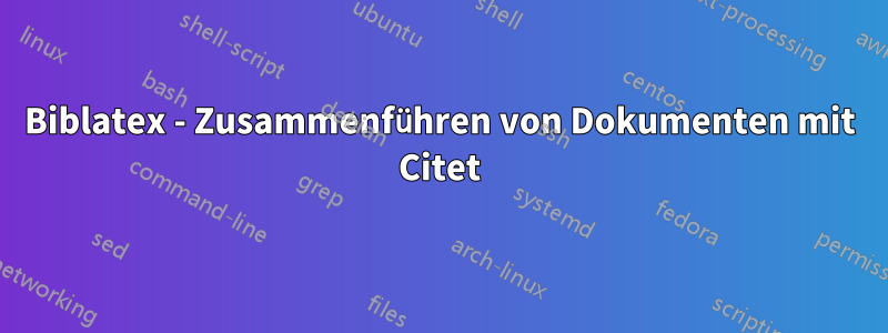 Biblatex - Zusammenführen von Dokumenten mit Citet