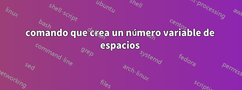 comando que crea un número variable de espacios