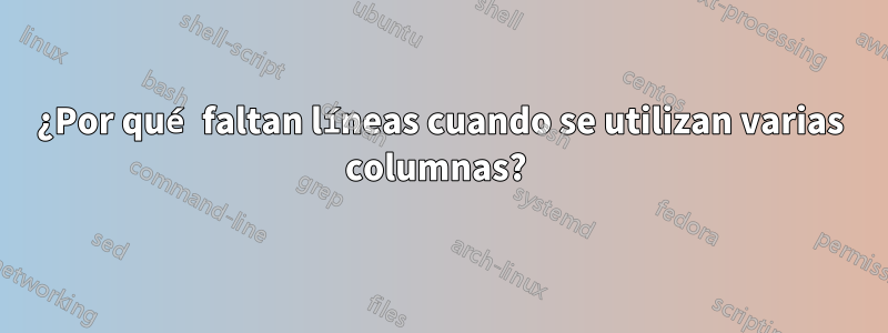 ¿Por qué faltan líneas cuando se utilizan varias columnas? 