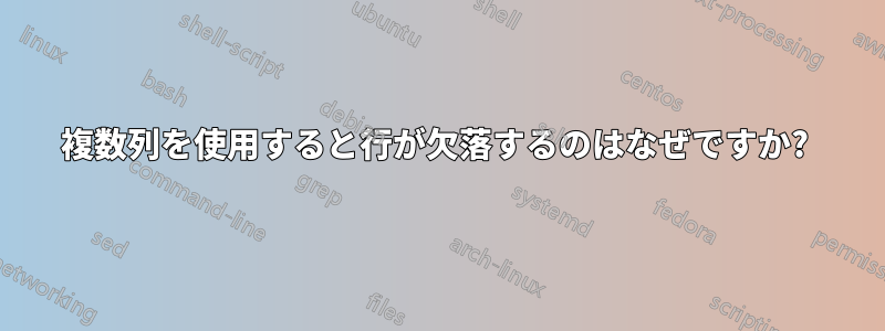 複数列を使用すると行が欠落するのはなぜですか? 