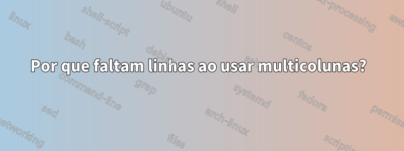 Por que faltam linhas ao usar multicolunas? 