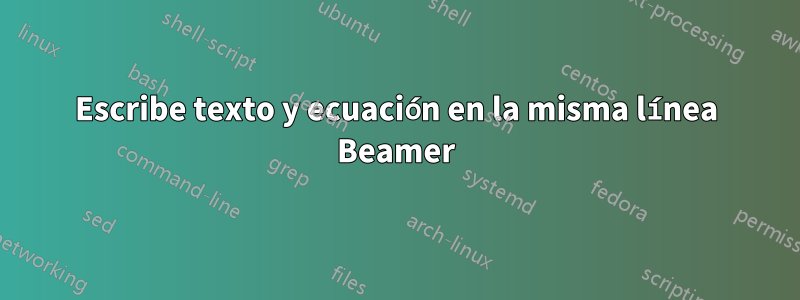 Escribe texto y ecuación en la misma línea Beamer