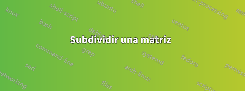 Subdividir una matriz 