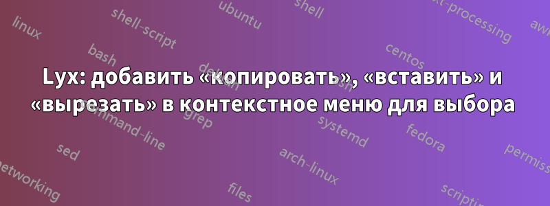 Lyx: добавить «копировать», «вставить» и «вырезать» в контекстное меню для выбора