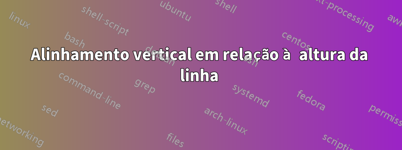 Alinhamento vertical em relação à altura da linha