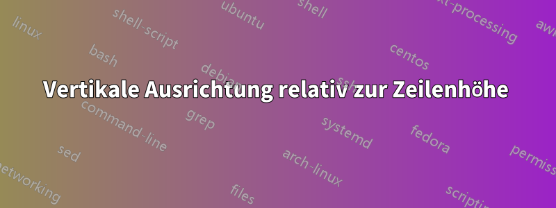 Vertikale Ausrichtung relativ zur Zeilenhöhe