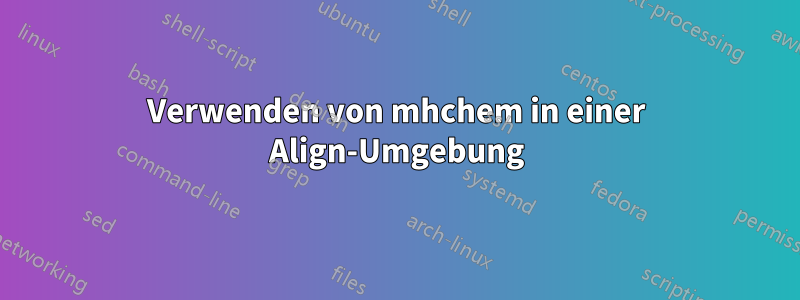 Verwenden von mhchem in einer Align-Umgebung