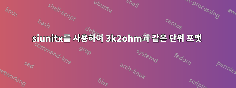 siunitx를 사용하여 3k2ohm과 같은 단위 포맷