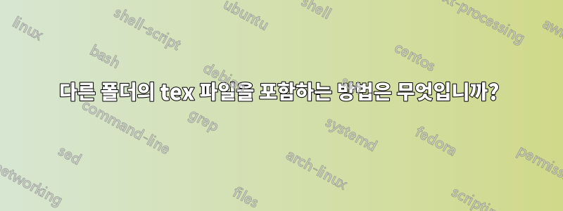 다른 폴더의 tex 파일을 포함하는 방법은 무엇입니까?