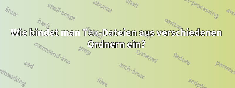 Wie bindet man Tex-Dateien aus verschiedenen Ordnern ein?