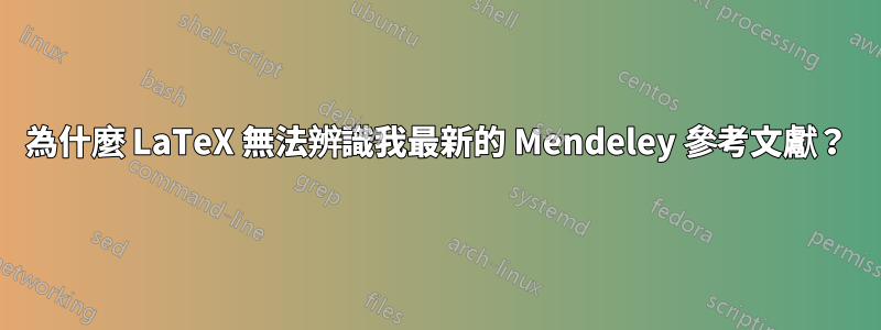 為什麼 LaTeX 無法辨識我最新的 Mendeley 參考文獻？