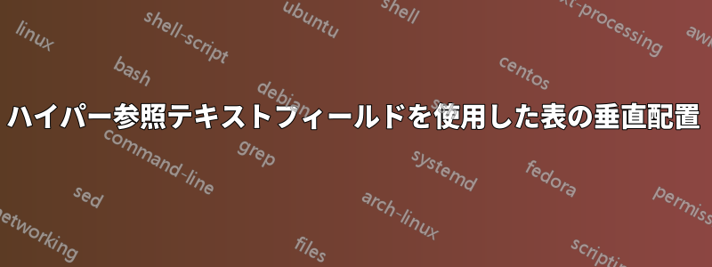 ハイパー参照テキストフィールドを使用した表の垂直配置