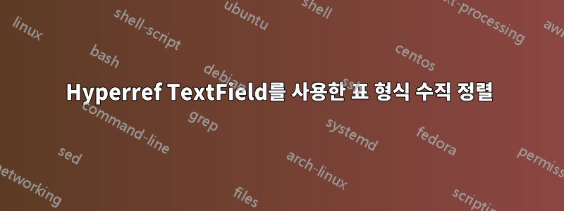 Hyperref TextField를 사용한 표 형식 수직 정렬