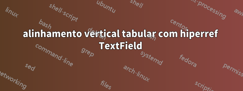 alinhamento vertical tabular com hiperref TextField