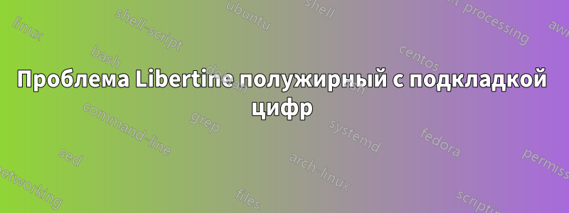 Проблема Libertine полужирный с подкладкой цифр