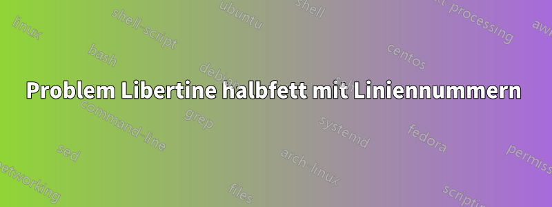 Problem Libertine halbfett mit Liniennummern