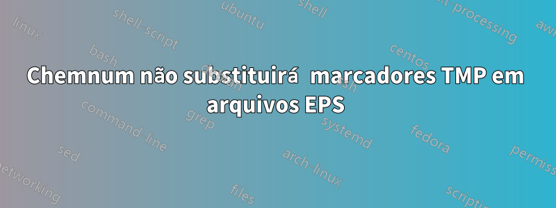 Chemnum não substituirá marcadores TMP em arquivos EPS