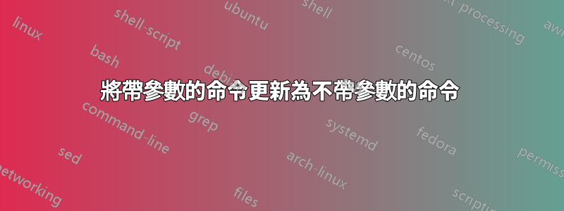 將帶參數的命令更新為不帶參數的命令