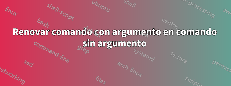 Renovar comando con argumento en comando sin argumento