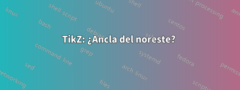 TikZ: ¿Ancla del noreste?