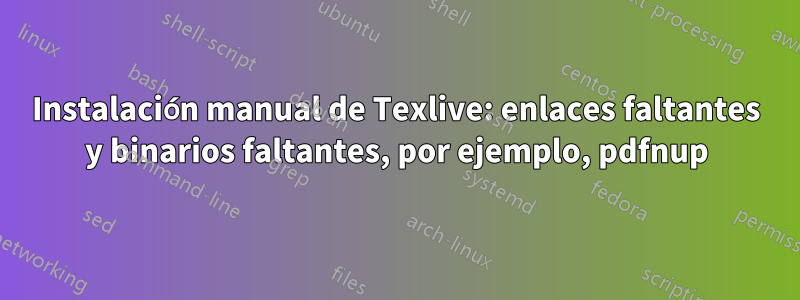 Instalación manual de Texlive: enlaces faltantes y binarios faltantes, por ejemplo, pdfnup