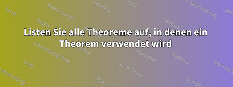 Listen Sie alle Theoreme auf, in denen ein Theorem verwendet wird