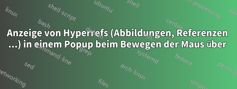 Anzeige von Hyperrefs (Abbildungen, Referenzen ...) in einem Popup beim Bewegen der Maus über