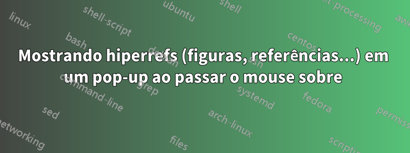 Mostrando hiperrefs (figuras, referências...) em um pop-up ao passar o mouse sobre