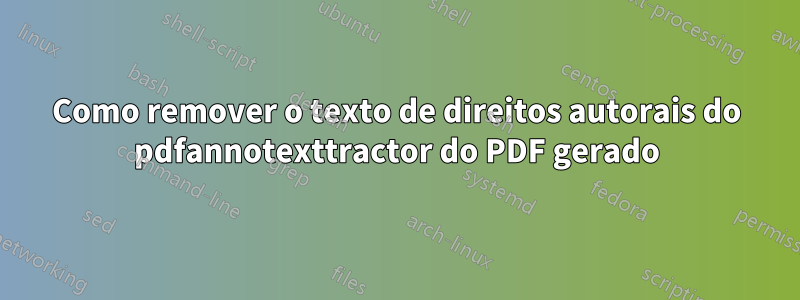 Como remover o texto de direitos autorais do pdfannotexttractor do PDF gerado