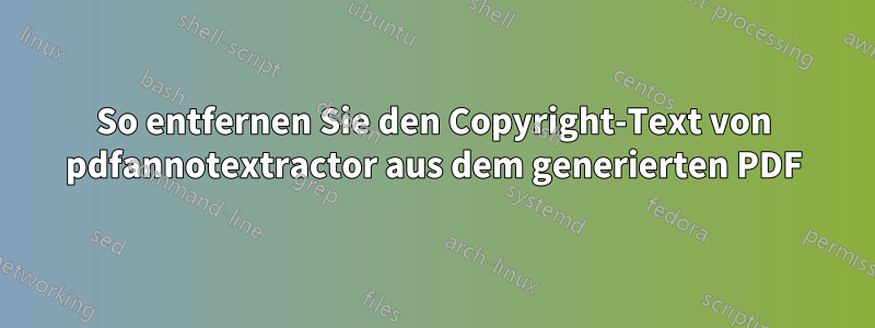 So entfernen Sie den Copyright-Text von pdfannotextractor aus dem generierten PDF