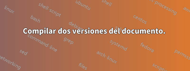 Compilar dos versiones del documento.