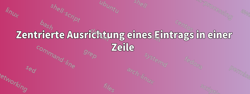 Zentrierte Ausrichtung eines Eintrags in einer Zeile 