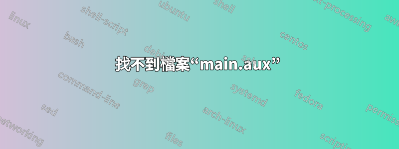 找不到檔案“main.aux”