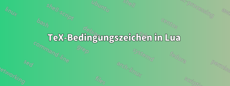 TeX-Bedingungszeichen in Lua
