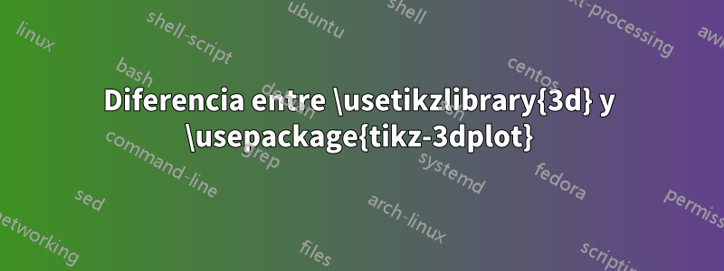 Diferencia entre \usetikzlibrary{3d} y \usepackage{tikz-3dplot}