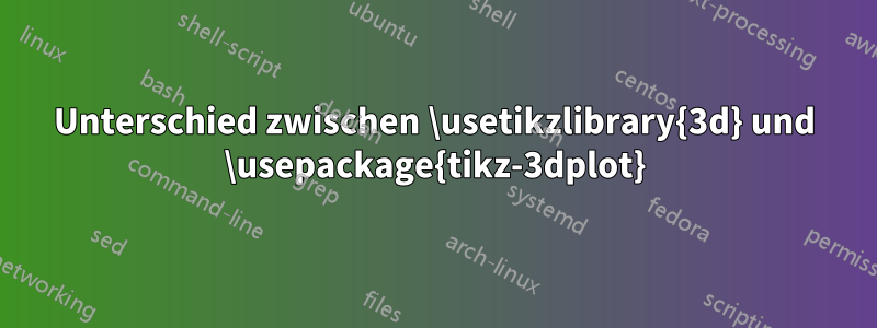 Unterschied zwischen \usetikzlibrary{3d} und \usepackage{tikz-3dplot}