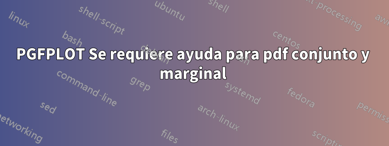 PGFPLOT Se requiere ayuda para pdf conjunto y marginal