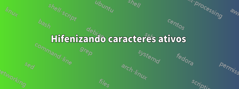 Hifenizando caracteres ativos