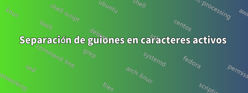 Separación de guiones en caracteres activos