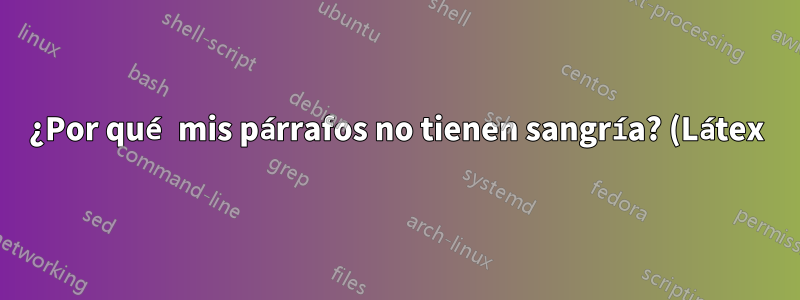 ¿Por qué mis párrafos no tienen sangría? (Látex)