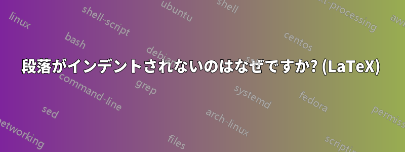 段落がインデントされないのはなぜですか? (LaTeX)