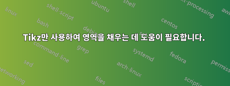 Tikz만 사용하여 영역을 채우는 데 도움이 필요합니다.