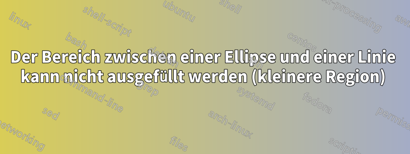 Der Bereich zwischen einer Ellipse und einer Linie kann nicht ausgefüllt werden (kleinere Region)