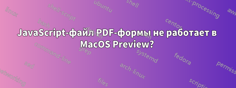 JavaScript-файл PDF-формы не работает в MacOS Preview?