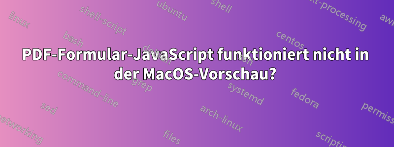 PDF-Formular-JavaScript funktioniert nicht in der MacOS-Vorschau?