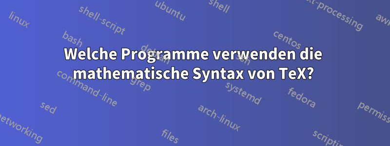 Welche Programme verwenden die mathematische Syntax von TeX?