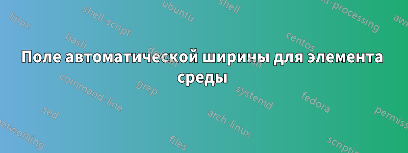 Поле автоматической ширины для элемента среды